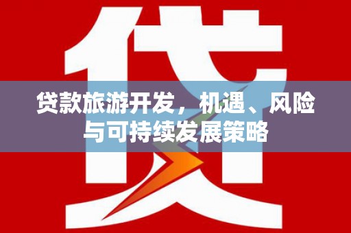 广阳贷款旅游开发，机遇、风险与可持续发展策略