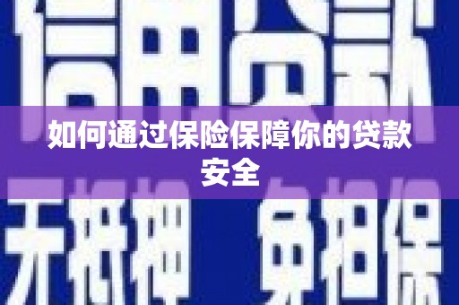 广阳如何通过保险保障你的贷款安全