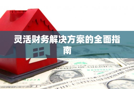 广阳灵活财务解决方案的全面指南