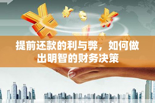 广阳提前还款的利与弊，如何做出明智的财务决策
