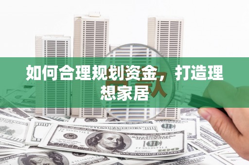 广阳如何合理规划资金，打造理想家居