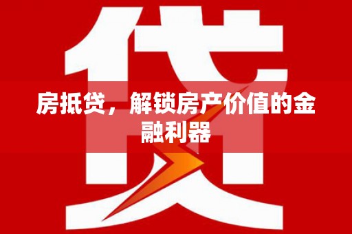 广阳房抵贷，解锁房产价值的金融利器