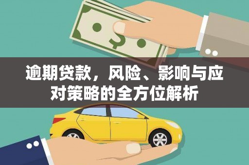 广阳逾期贷款，风险、影响与应对策略的全方位解析