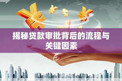 广阳揭秘贷款审批背后的流程与关键因素