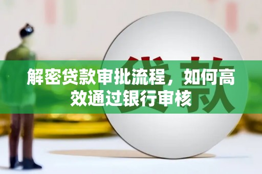 广阳解密贷款审批流程，如何高效通过银行审核