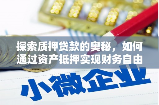 广阳探索质押贷款的奥秘，如何通过资产抵押实现财务自由
