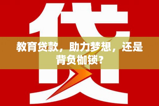 广阳教育贷款，助力梦想，还是背负枷锁？