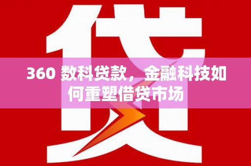 广阳360 数科贷款，金融科技如何重塑借贷市场