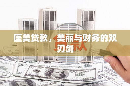 广阳医美贷款，美丽与财务的双刃剑