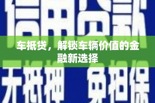 广阳车抵贷，解锁车辆价值的金融新选择