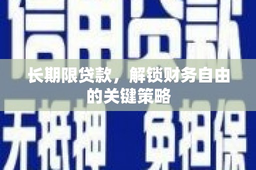 广阳长期限贷款，解锁财务自由的关键策略