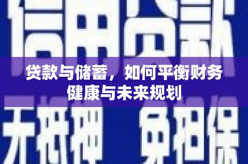 广阳贷款与储蓄，如何平衡财务健康与未来规划