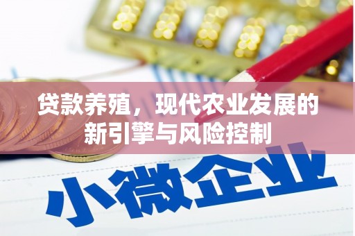 广阳贷款养殖，现代农业发展的新引擎与风险控制