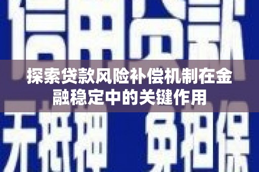 广阳探索贷款风险补偿机制在金融稳定中的关键作用