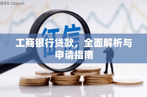 广阳工商银行贷款，全面解析与申请指南