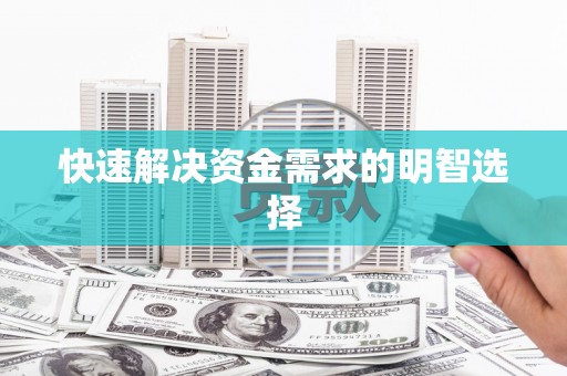 广阳快速解决资金需求的明智选择