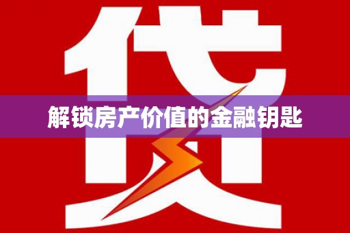 广阳解锁房产价值的金融钥匙