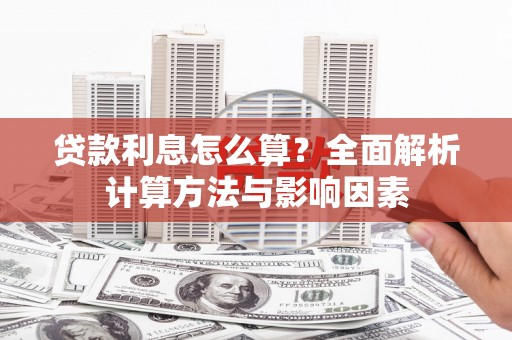 广阳贷款利息怎么算？全面解析计算方法与影响因素